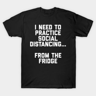 Social Distance from the Fridge T-Shirt